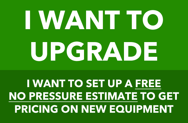 I want to upgrade: I want to set up a free no pressure estimate to get pricing on new equipment.