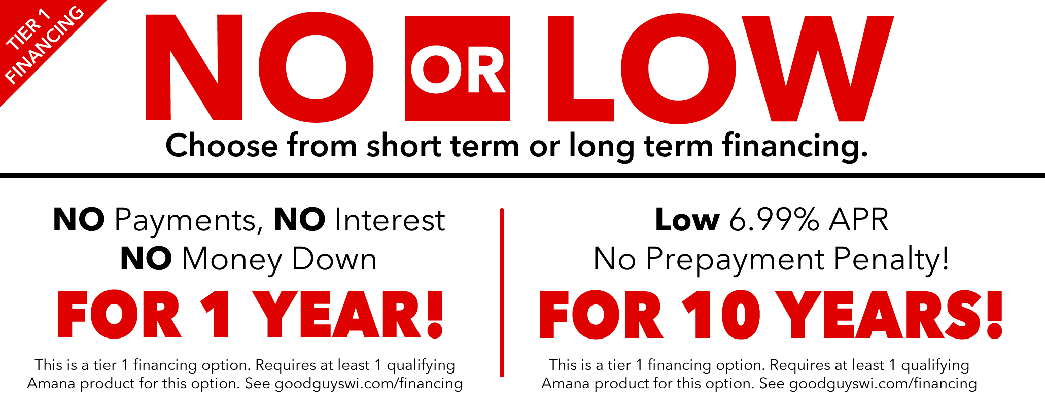 NO or LOW? Choose from short term or long term financing options. 1 Year Same-as-Cash VS Low 6.99% for up to 10 years!