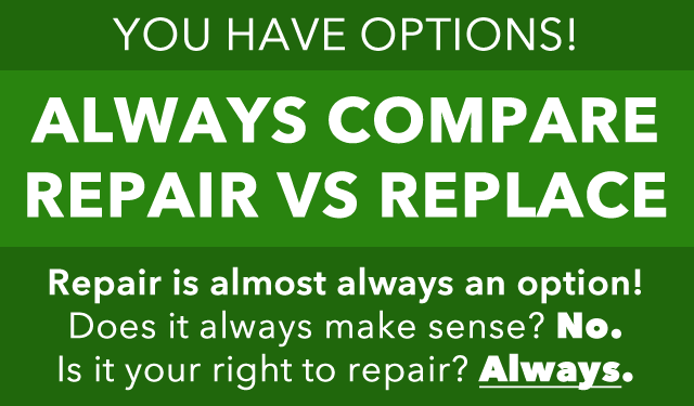 You have options. Always compare repair vs replace. Repair is almost always an option! Does it always make sense? No. Is it your right to repair? Always.