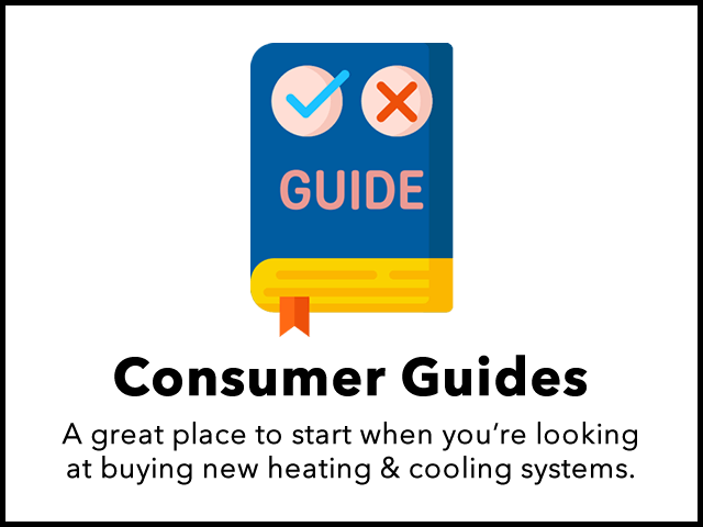 Consumer Guides: Learn what to look for when adding or replacing equipment. You can also learn more about the process of purchasing.