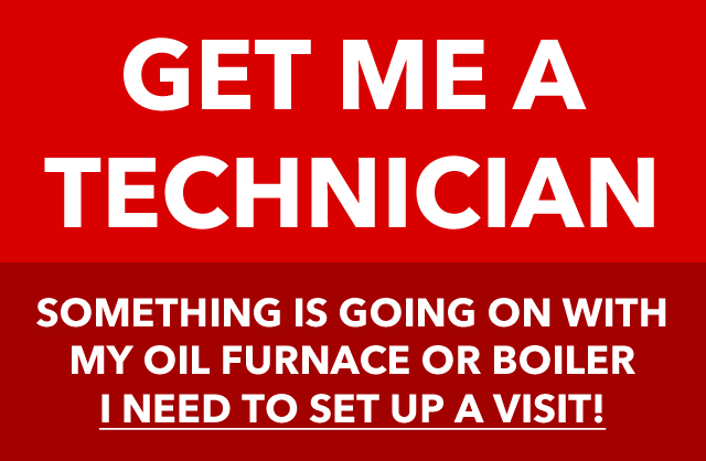 Get me a technician: Something is going on with my oil furnace or boiler I need to set up a visit!