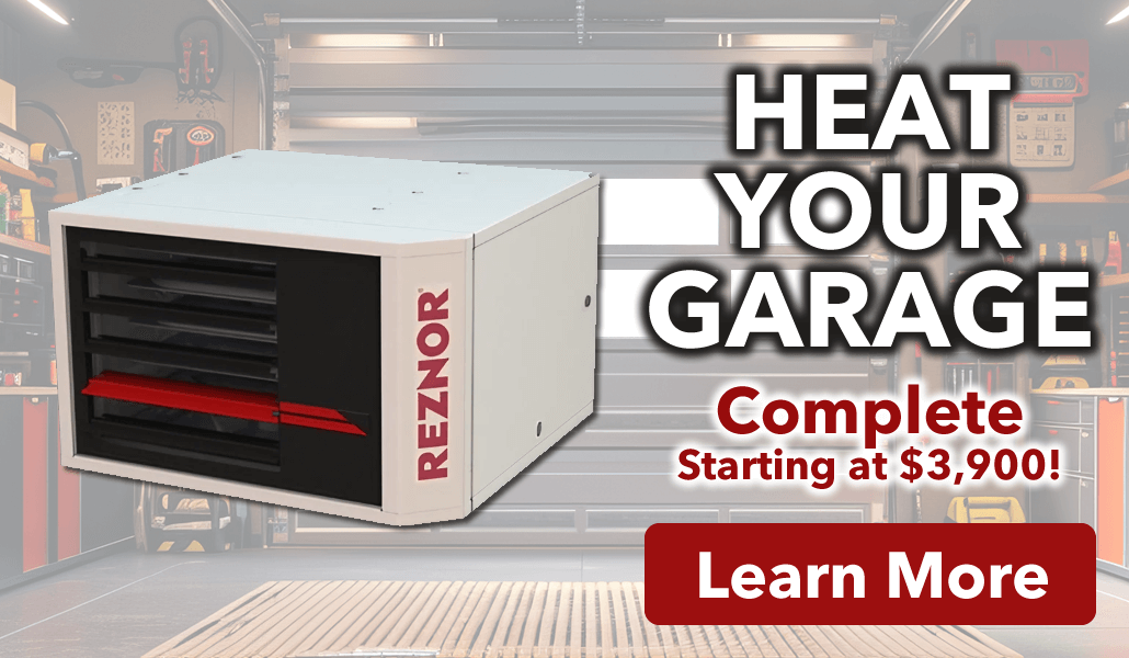 Heat your Garage this winter. Get it all done starting at $3,900. Learn more by clicking this image.