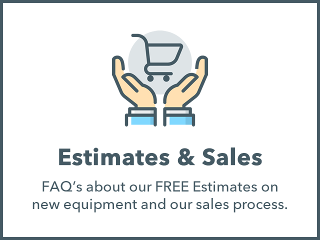 Estimates and Sales: FAQ's about our FREE Estimates on new equipment and our sales process