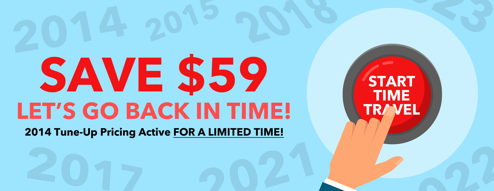 Let's go back in time. Save $59 with our 2014 coupon pricing. Limited time only. Valid on Furnaces, Boilers, Water Heaters, and Aprilaire Tune-Ups